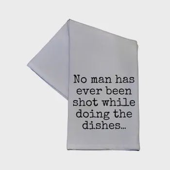 TEA TOWEL: NO MAN HAS EVER BEEN SHOT DOING DISHES - Tool Town USA